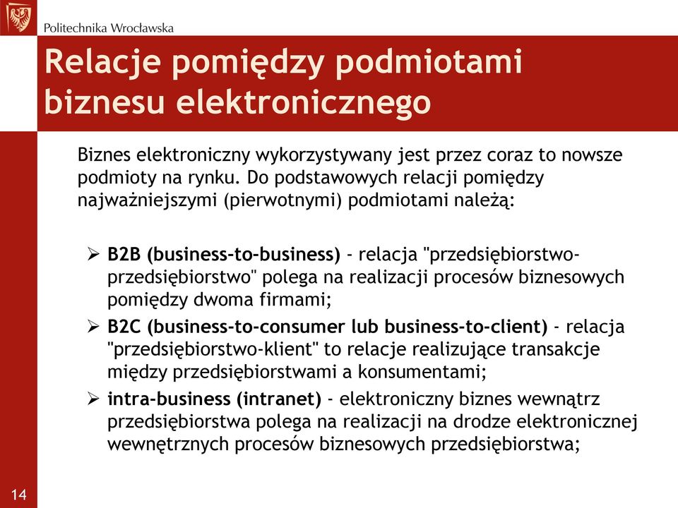 realizacji procesów biznesowych pomiędzy dwoma firmami; B2C (business-to-consumer lub business-to-client) - relacja "przedsiębiorstwo-klient" to relacje realizujące