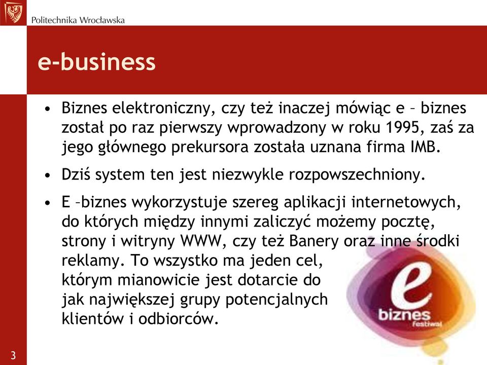 E biznes wykorzystuje szereg aplikacji internetowych, do których między innymi zaliczyć możemy pocztę, strony i witryny WWW,