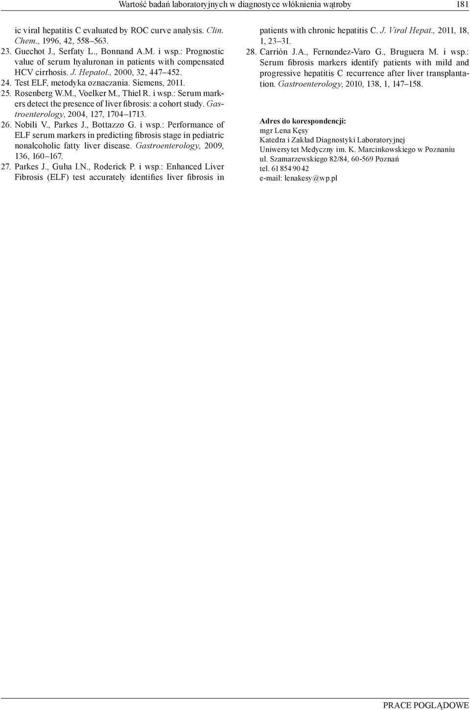 , Thiel R. i wsp.: Serum markers detect the presence of liver fibrosis: a cohort study. Gastroenterology, 2004, 127, 1704 1713. 26. Nobili V., Parkes J., Bottazzo G. i wsp.: Performance of ELF serum markers in predicting fibrosis stage in pediatric nonalcoholic fatty liver disease.