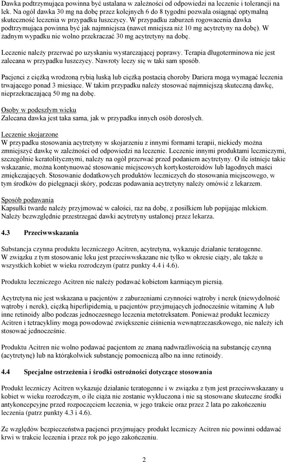 W przypadku zaburzeń rogowacenia dawka podtrzymująca powinna być jak najmniejsza (nawet mniejsza niż 10 mg acytretyny na dobę). W żadnym wypadku nie wolno przekraczać 30 mg acytretyny na dobę.