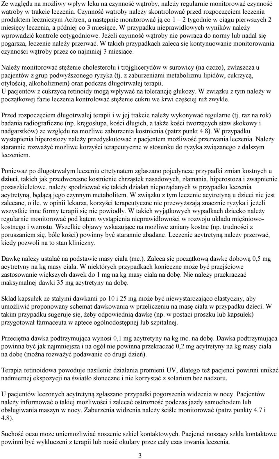 miesiące. W przypadku nieprawidłowych wyników należy wprowadzić kontrole cotygodniowe. Jeżeli czynność wątroby nie powraca do normy lub nadal się pogarsza, leczenie należy przerwać.