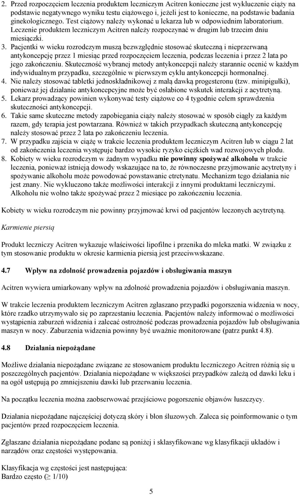 Pacjentki w wieku rozrodczym muszą bezwzględnie stosować skuteczną i nieprzerwaną antykoncepcję przez 1 miesiąc przed rozpoczęciem leczenia, podczas leczenia i przez 2 lata po jego zakończeniu.