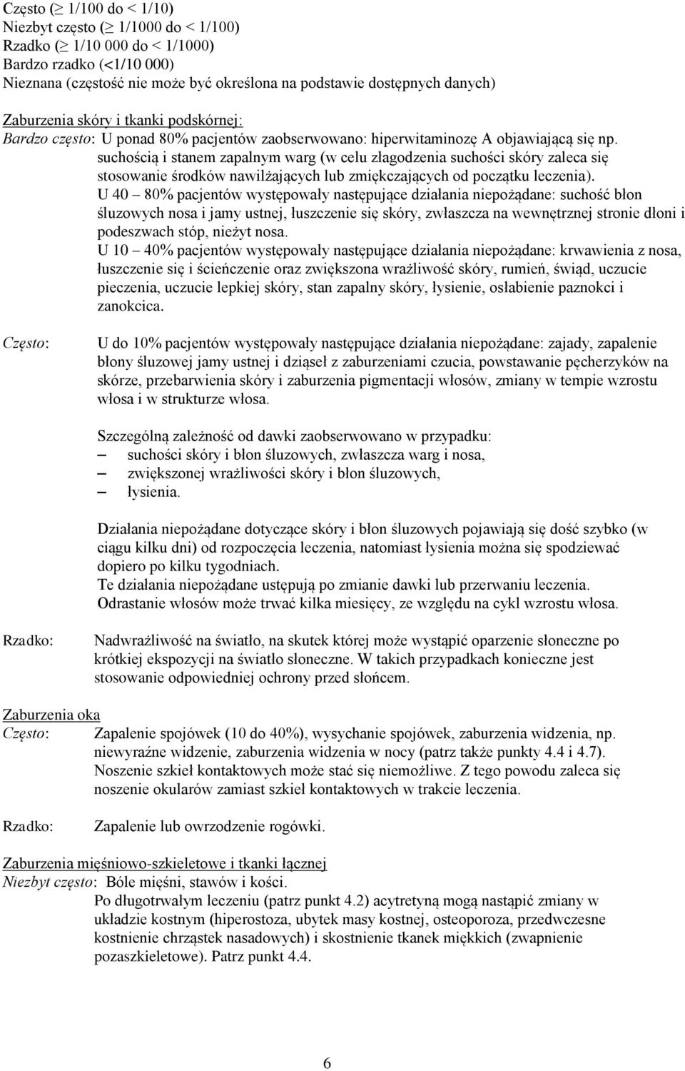 suchością i stanem zapalnym warg (w celu złagodzenia suchości skóry zaleca się stosowanie środków nawilżających lub zmiękczających od początku leczenia).