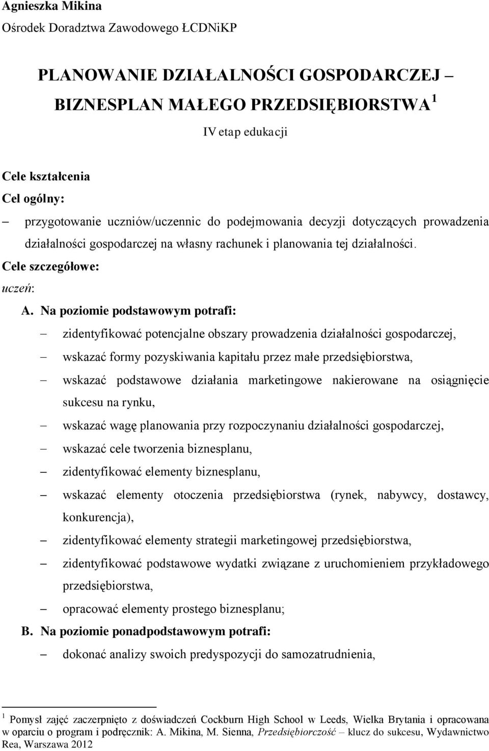 Na poziomie podstawowym potrafi: zidentyfikować potencjalne obszary prowadzenia działalności gospodarczej, wskazać formy pozyskiwania kapitału przez małe przedsiębiorstwa, wskazać podstawowe