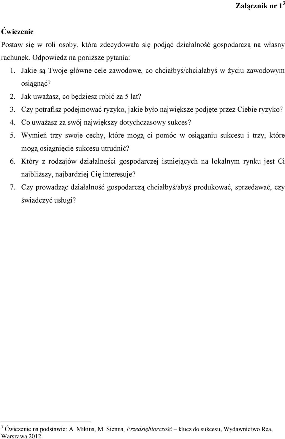 Czy potrafisz podejmować ryzyko, jakie było największe podjęte przez Ciebie ryzyko? 4. Co uważasz za swój największy dotychczasowy sukces? 5.