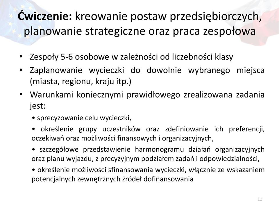 ) Warunkami koniecznymi prawidłowego zrealizowana zadania jest: sprecyzowanie celu wycieczki, określenie grupy uczestników oraz zdefiniowanie ich preferencji, oczekiwań oraz