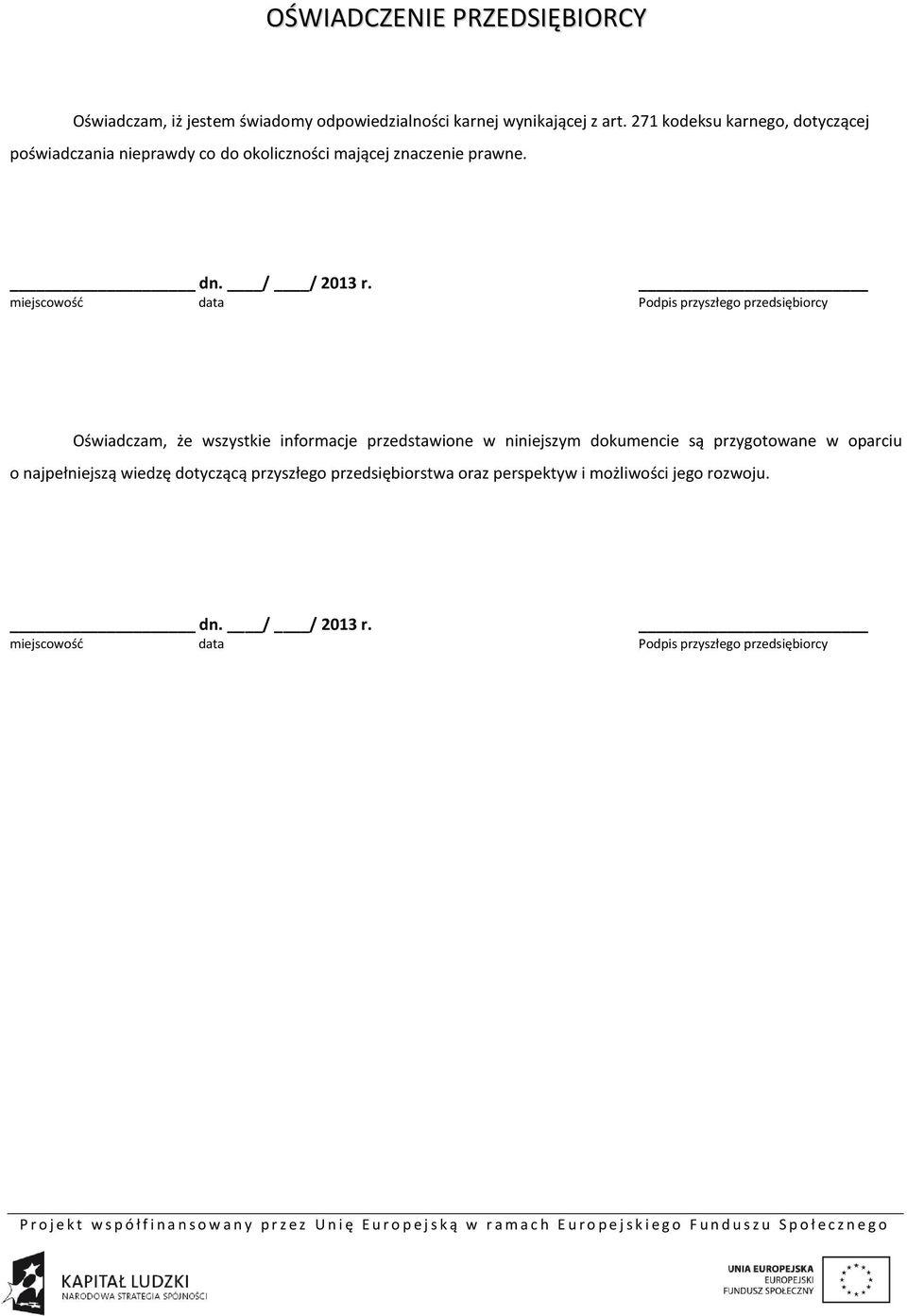 miejscowość data Podpis przyszłego przedsiębiorcy Oświadczam, że wszystkie informacje przedstawione w niniejszym dokumencie są