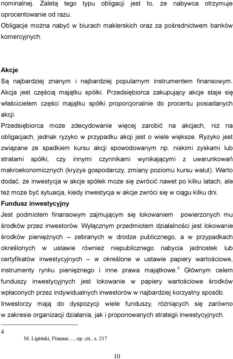 Przedsiębiorca zakupujący akcje staje się właścicielem części majątku spółki proporcjonalnie do procentu posiadanych akcji.