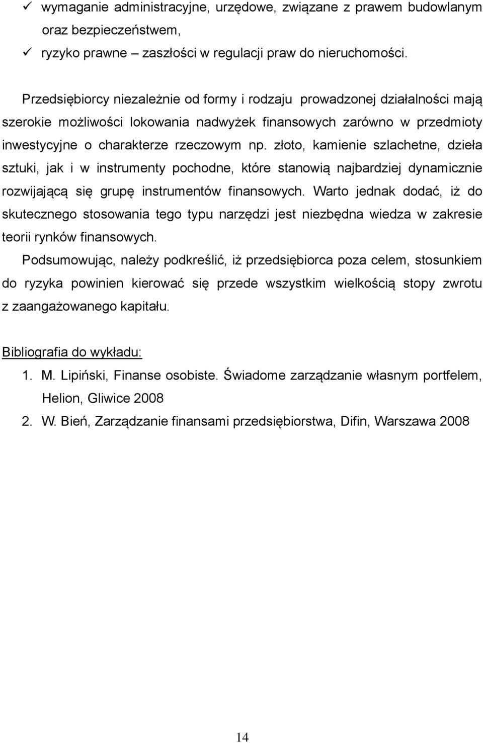 złoto, kamienie szlachetne, dzieła sztuki, jak i w instrumenty pochodne, które stanowią najbardziej dynamicznie rozwijającą się grupę instrumentów finansowych.