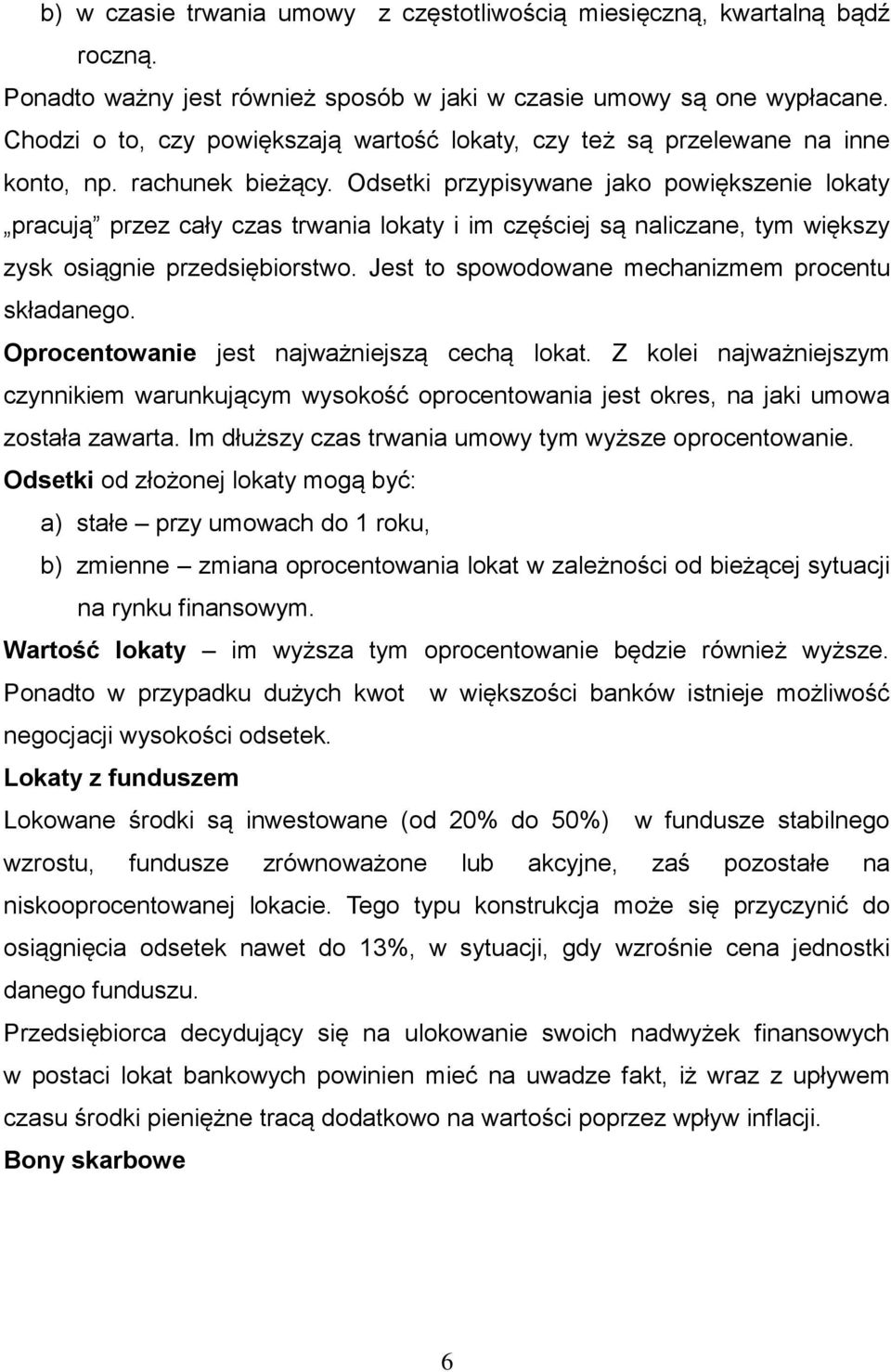 Odsetki przypisywane jako powiększenie lokaty pracują przez cały czas trwania lokaty i im częściej są naliczane, tym większy zysk osiągnie przedsiębiorstwo.