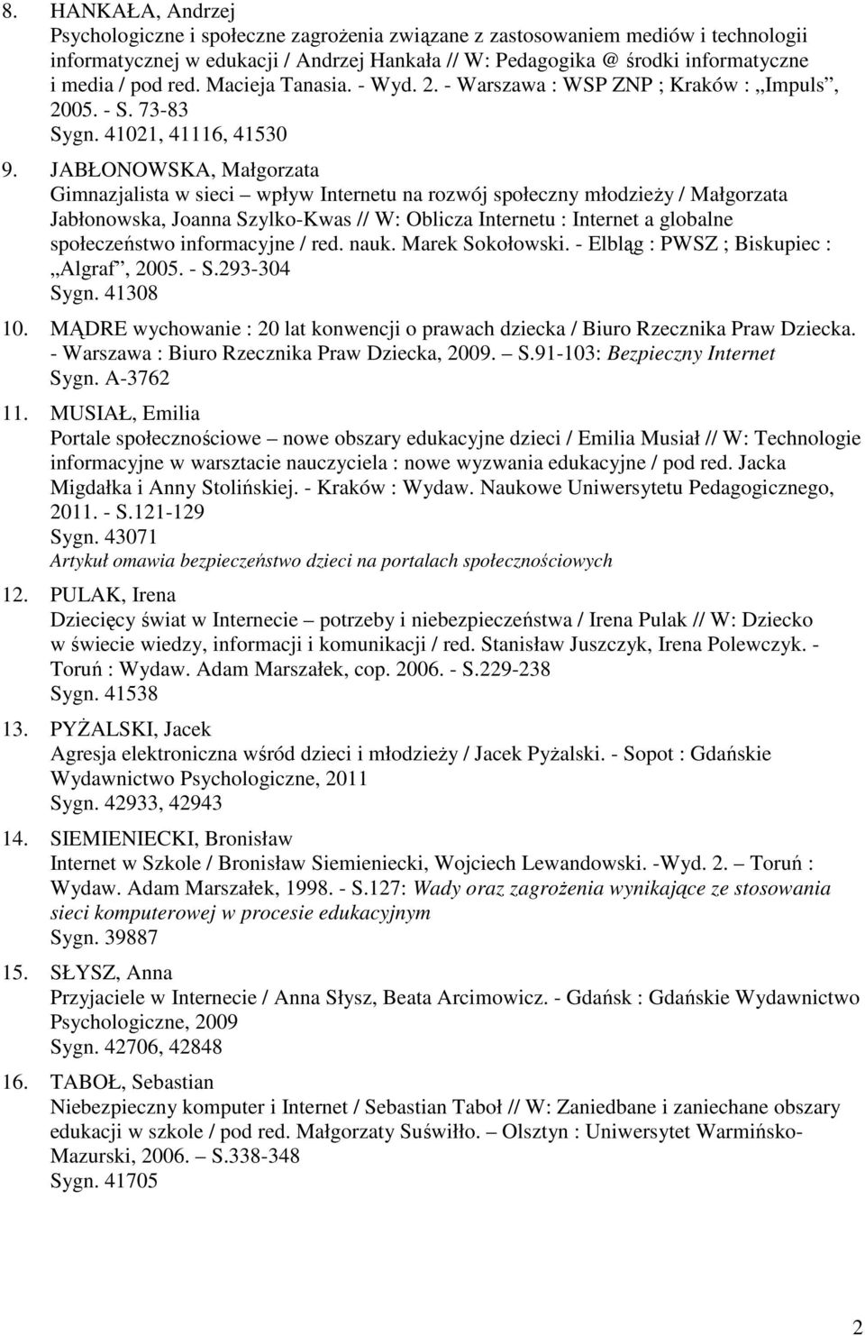 JABŁONOWSKA, Małgorzata Gimnazjalista w sieci wpływ Internetu na rozwój społeczny młodzieży / Małgorzata Jabłonowska, Joanna Szylko-Kwas // W: Oblicza Internetu : Internet a globalne społeczeństwo