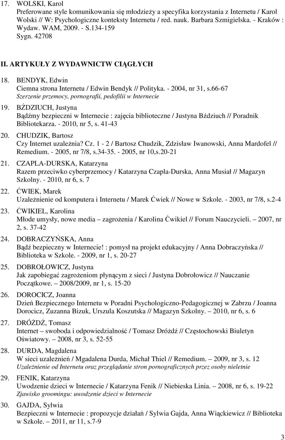 66-67 Szerzenie przemocy, pornografii, pedofilii w Internecie 19. BŹDZIUCH, Justyna Bądźmy bezpieczni w Internecie : zajęcia biblioteczne / Justyna Bździuch // Poradnik Bibliotekarza. - 2010, nr 5, s.