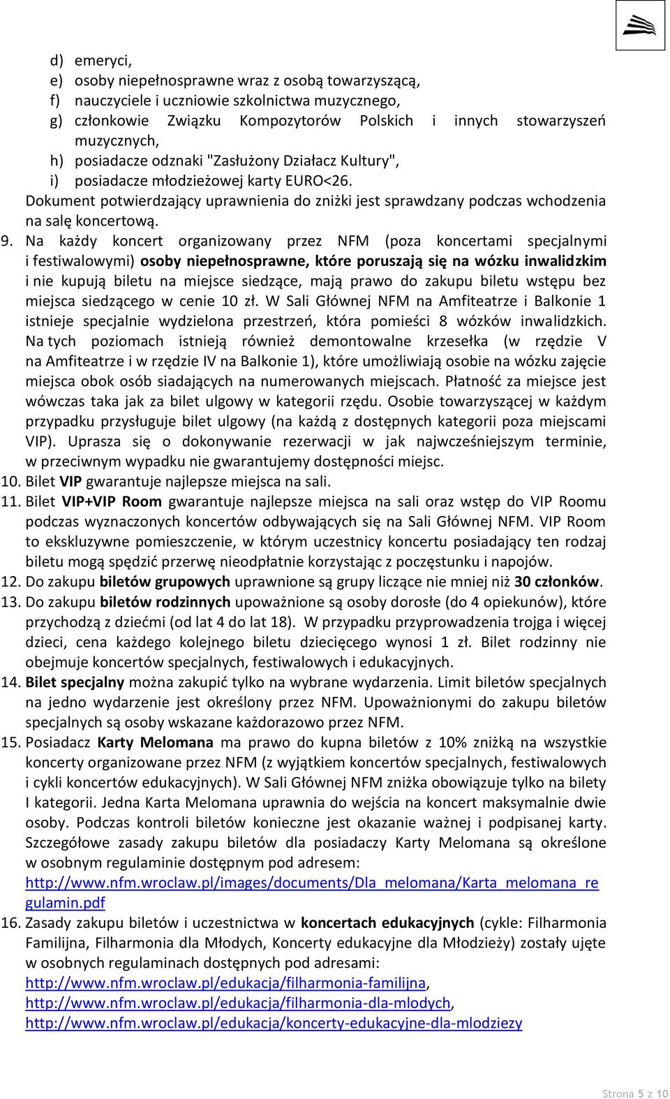 Na każdy koncert organizowany przez NFM (poza koncertami specjalnymi i festiwalowymi) osoby niepełnosprawne, które poruszają się na wózku inwalidzkim i nie kupują biletu na miejsce siedzące, mają