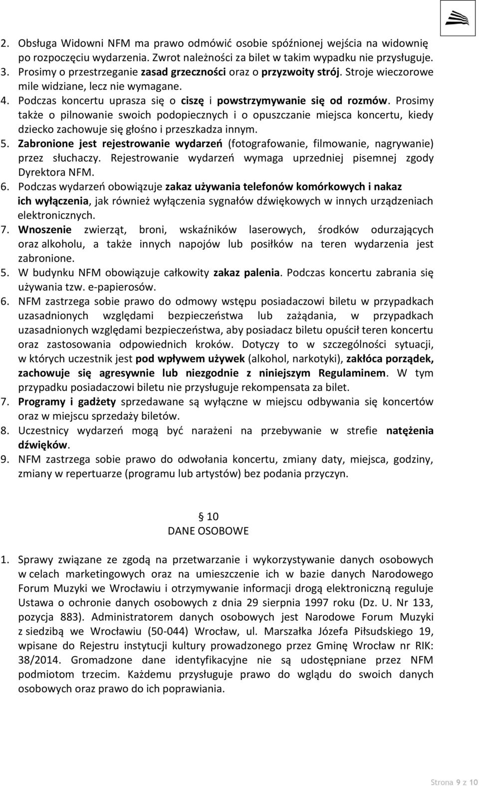 Prosimy także o pilnowanie swoich podopiecznych i o opuszczanie miejsca koncertu, kiedy dziecko zachowuje się głośno i przeszkadza innym. 5.