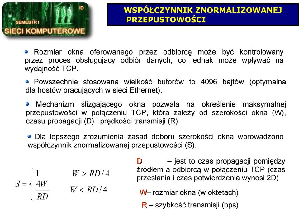 Mechanizm ślizgającego okna pozwala na określenie maksymalnej przepustowości w połączeniu TCP, która zależy od szerokości okna (W), czasu propagacji (D) i prędkości transmisji (R).