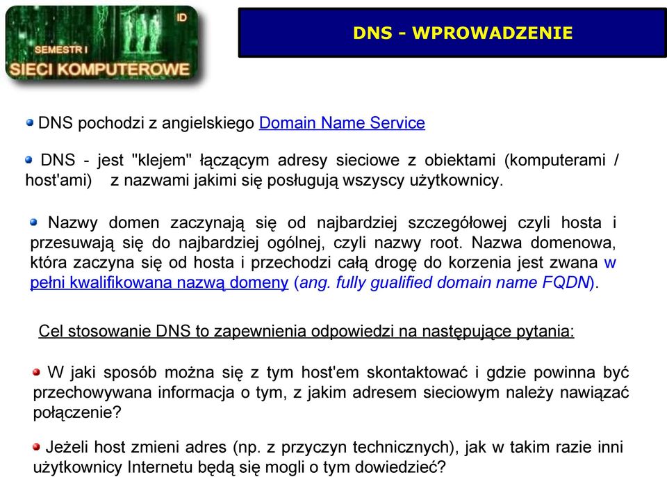 Nazwa domenowa, która zaczyna się od hosta i przechodzi całą drogę do korzenia jest zwana w pełni kwalifikowana nazwą domeny (ang. fully gualified domain name FQDN).