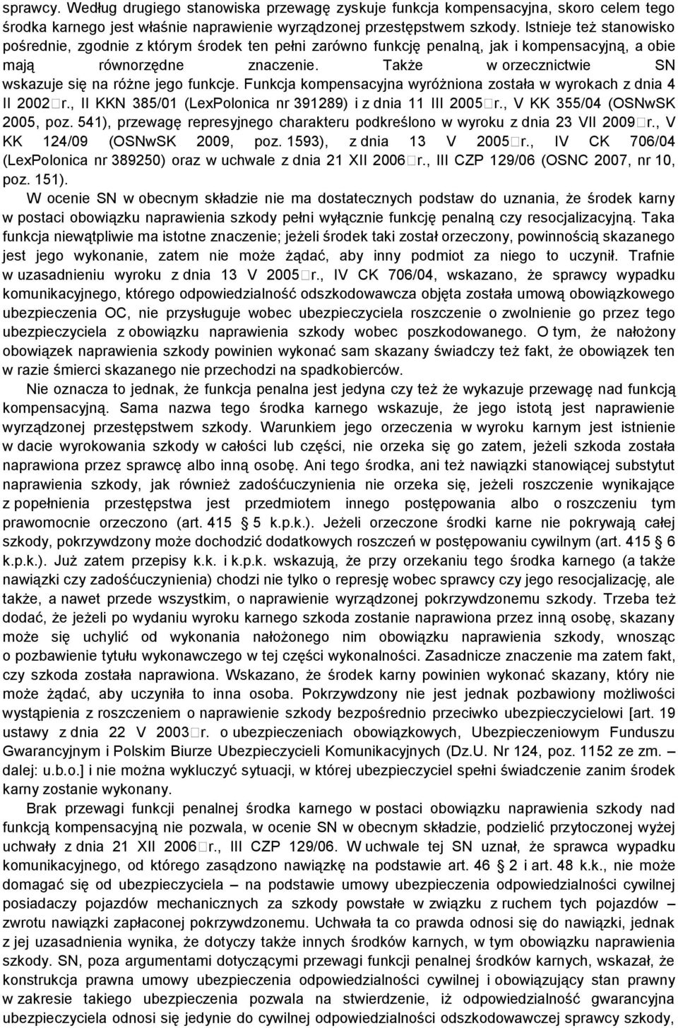 Także w orzecznictwie SN wskazuje się na różne jego funkcje. Funkcja kompensacyjna wyróżniona została w wyrokach z dnia 4 II 2002 r., II KKN 385/01 (LexPolonica nr 391289) i z dnia 11 III 2005 r.