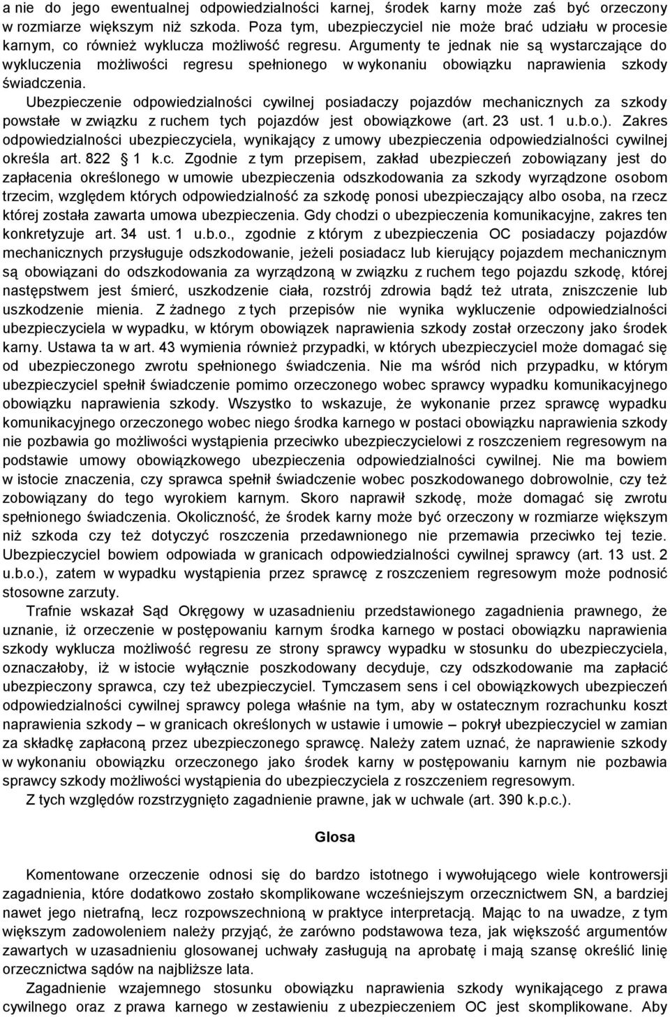 Argumenty te jednak nie są wystarczające do wykluczenia możliwości regresu spełnionego w wykonaniu obowiązku naprawienia szkody świadczenia.