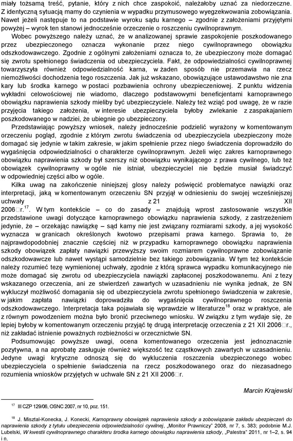 Wobec powyższego należy uznać, że w analizowanej sprawie zaspokojenie poszkodowanego przez ubezpieczonego oznacza wykonanie przez niego cywilnoprawnego obowiązku odszkodowawczego.