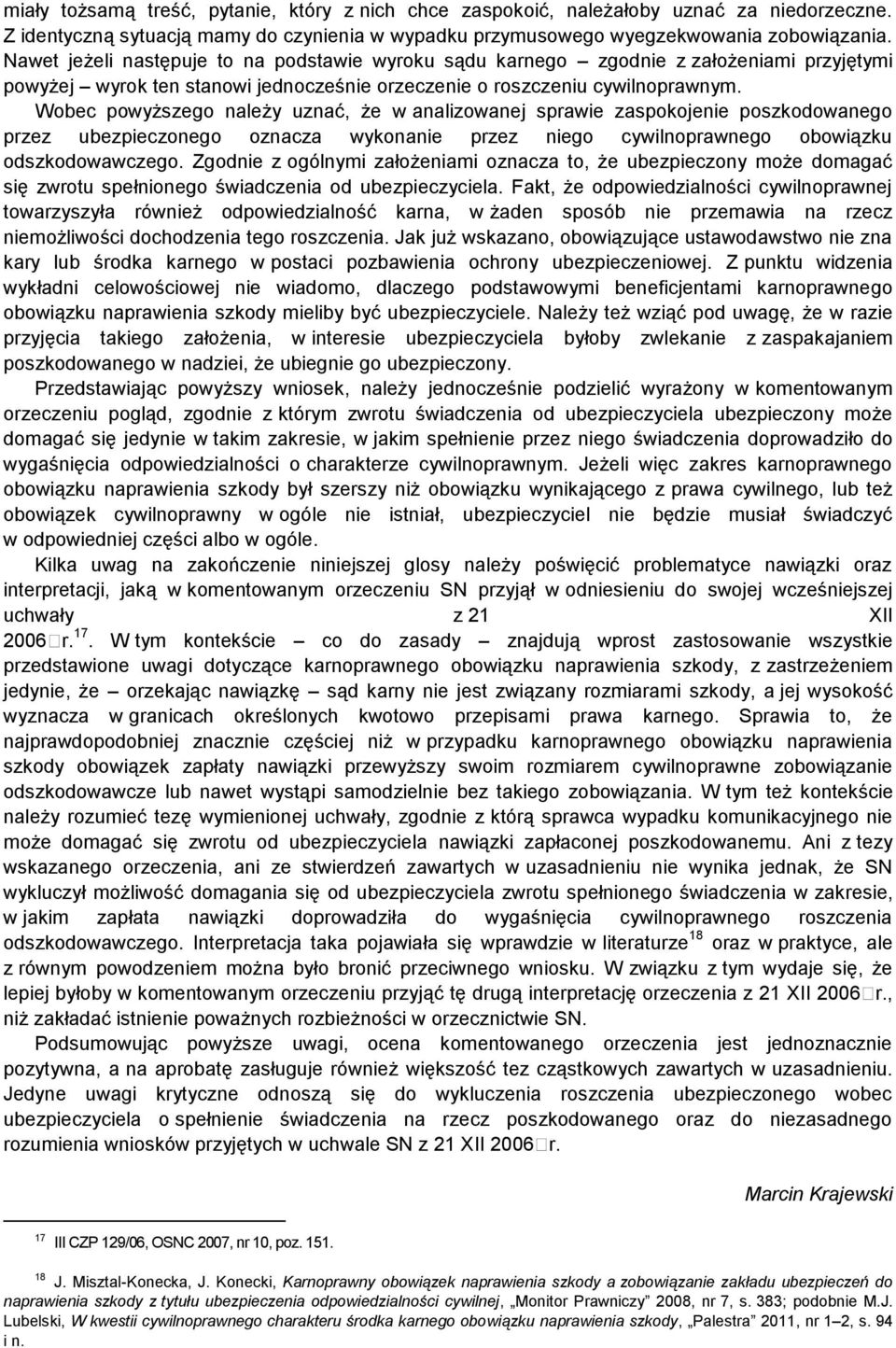 Wobec powyższego należy uznać, że w analizowanej sprawie zaspokojenie poszkodowanego przez ubezpieczonego oznacza wykonanie przez niego cywilnoprawnego obowiązku odszkodowawczego.