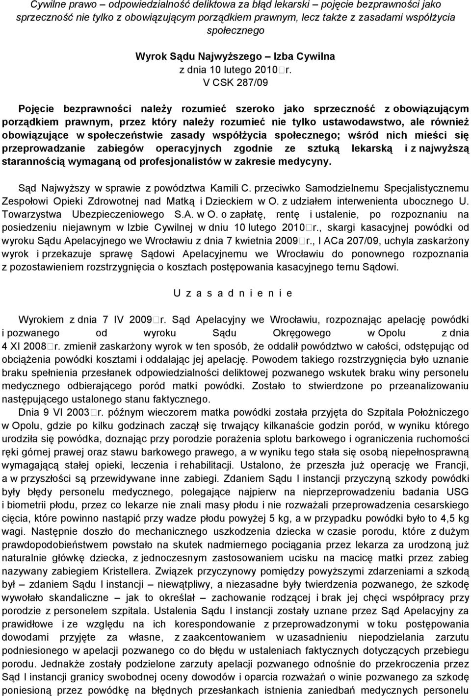 V CSK 287/09 Pojęcie bezprawności należy rozumieć szeroko jako sprzeczność z obowiązującym porządkiem prawnym, przez który należy rozumieć nie tylko ustawodawstwo, ale również obowiązujące w