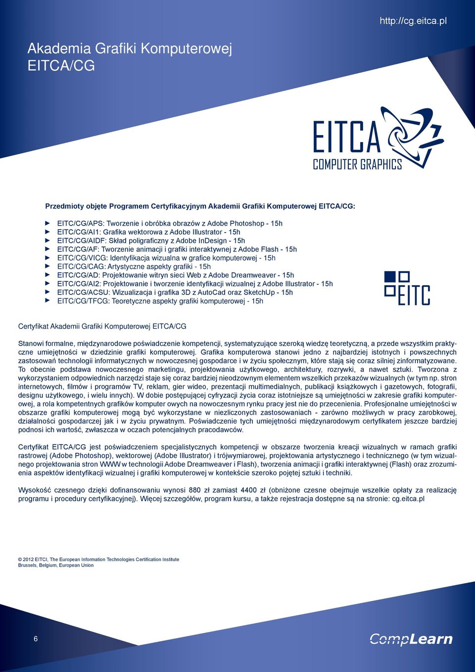 EITC/CG/AI1: Grafika wektorowa z Adobe Illustrator - 15h EITC/CG/AIDF: Skład poligraficzny z Adobe InDesign - 15h EITC/CG/AF: Tworzenie animacji i grafiki interaktywnej z Adobe Flash - 15h
