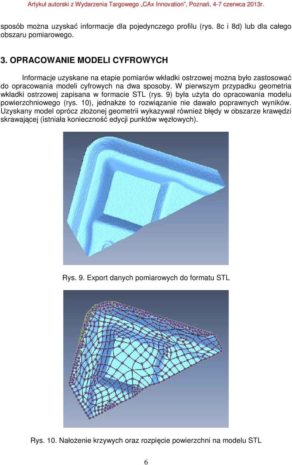 W pierwszym przypadku geometria wkładki ostrzowej zapisana w formacie STL (rys. 9) była użyta do opracowania modelu powierzchniowego (rys.