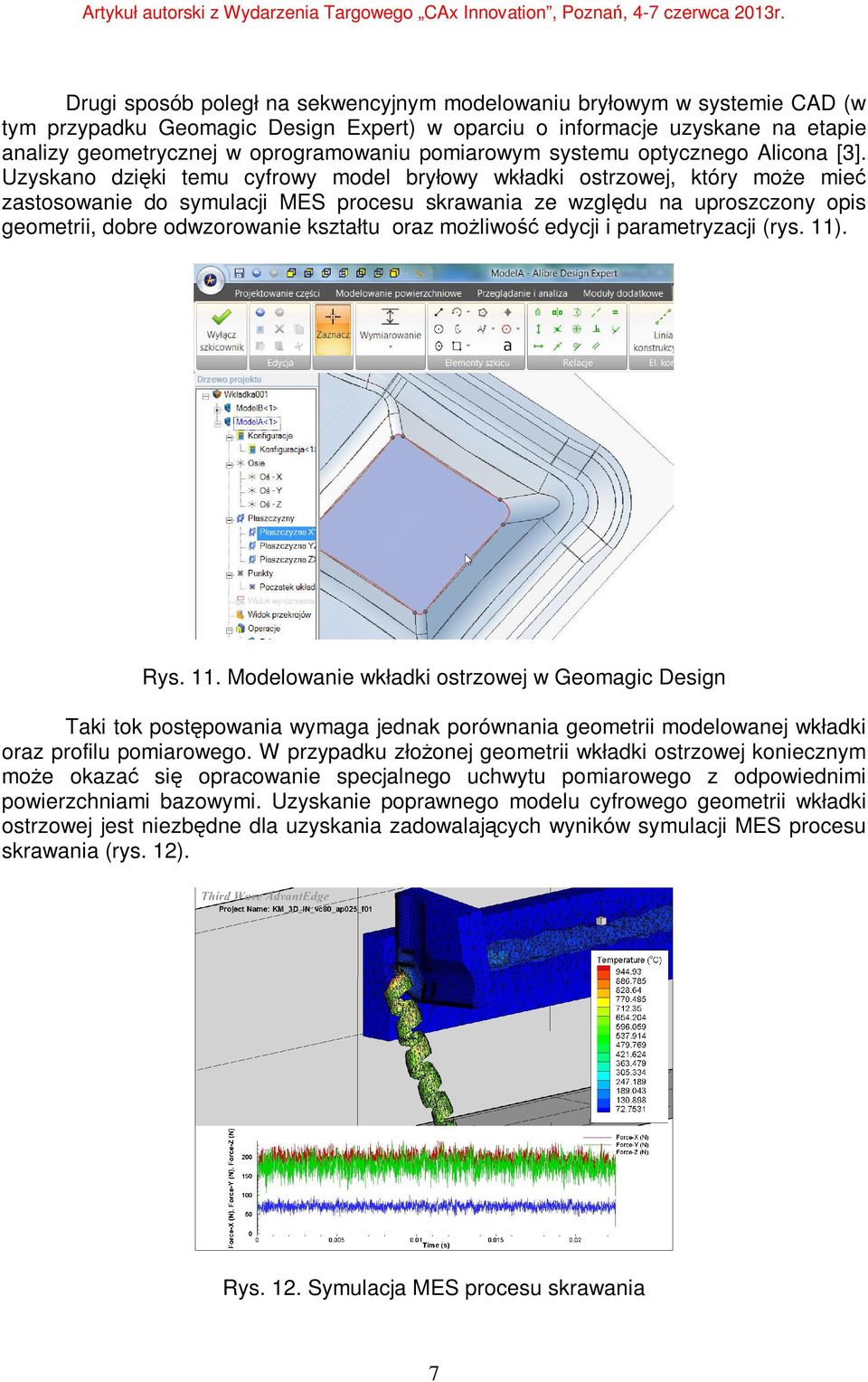 Uzyskano dzięki temu cyfrowy model bryłowy wkładki ostrzowej, który może mieć zastosowanie do symulacji MES procesu skrawania ze względu na uproszczony opis geometrii, dobre odwzorowanie kształtu