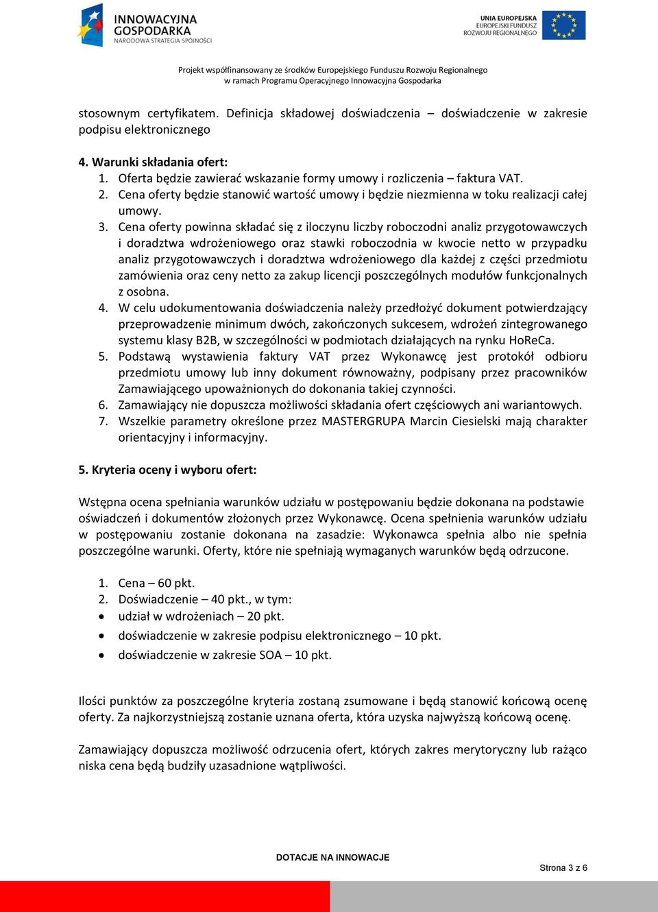Cena oferty powinna składad się z iloczynu liczby roboczodni analiz przygotowawczych i doradztwa wdrożeniowego oraz stawki roboczodnia w kwocie netto w przypadku analiz przygotowawczych i doradztwa