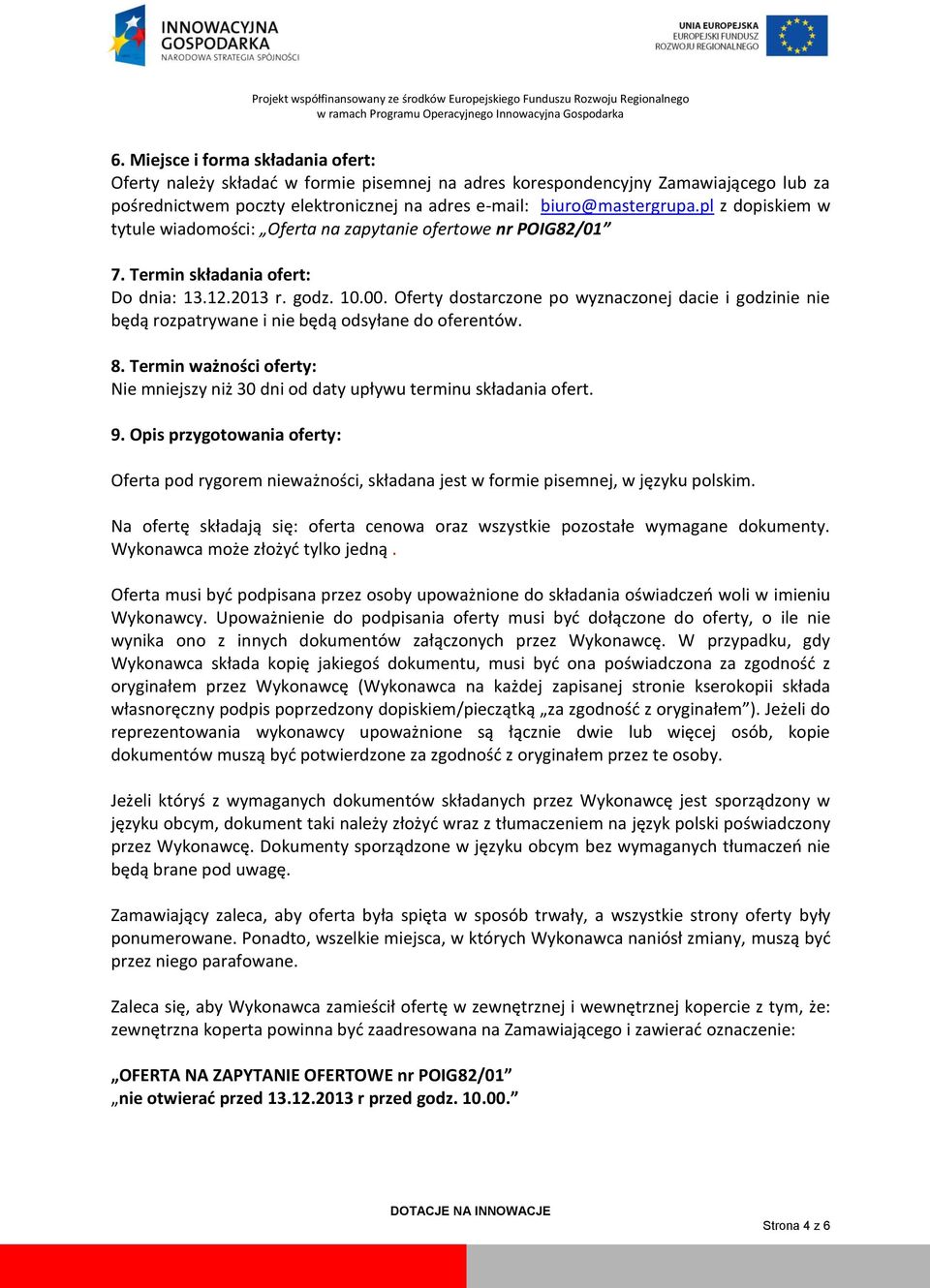 Oferty dostarczone po wyznaczonej dacie i godzinie nie będą rozpatrywane i nie będą odsyłane do oferentów. 8. Termin ważności oferty: Nie mniejszy niż 30 dni od daty upływu terminu składania ofert. 9.