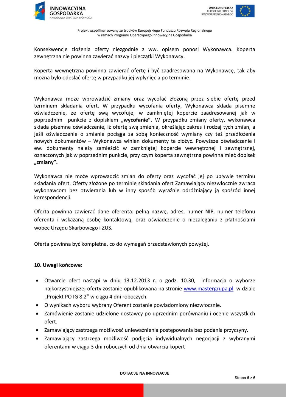 Wykonawca może wprowadzid zmiany oraz wycofad złożoną przez siebie ofertę przed terminem składania ofert.