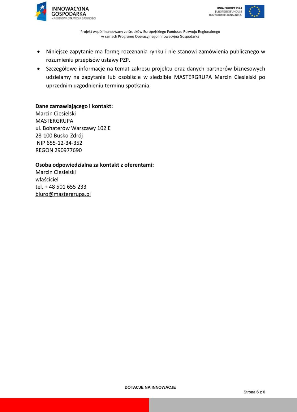 Marcin Ciesielski po uprzednim uzgodnieniu terminu spotkania. Dane zamawiającego i kontakt: Marcin Ciesielski MASTERGRUPA ul.