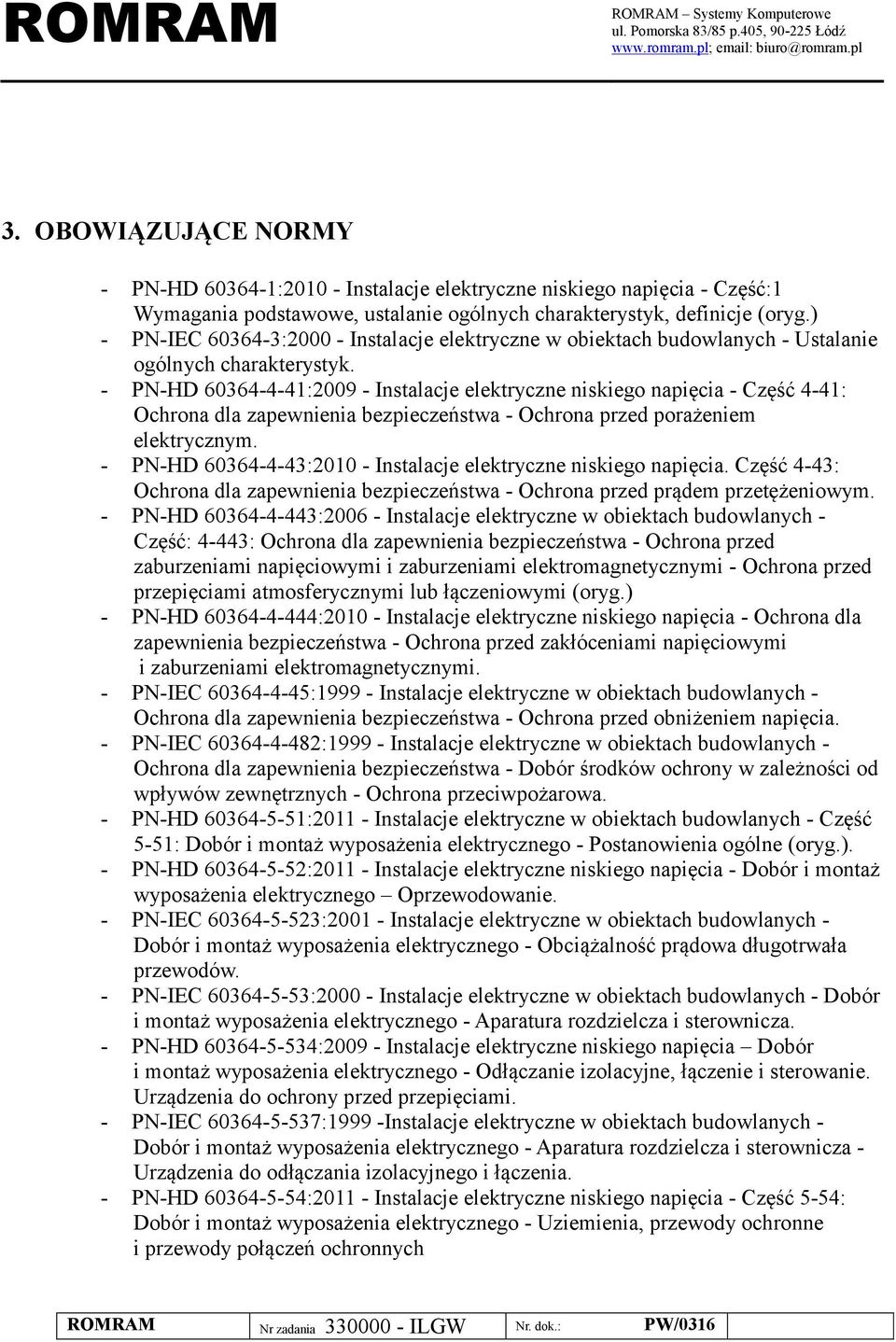 - PN-HD 60364-4-41:2009 - Instalacje elektryczne niskiego napięcia - Część 4-41: Ochrona dla zapewnienia bezpieczeństwa - Ochrona przed porażeniem elektrycznym.