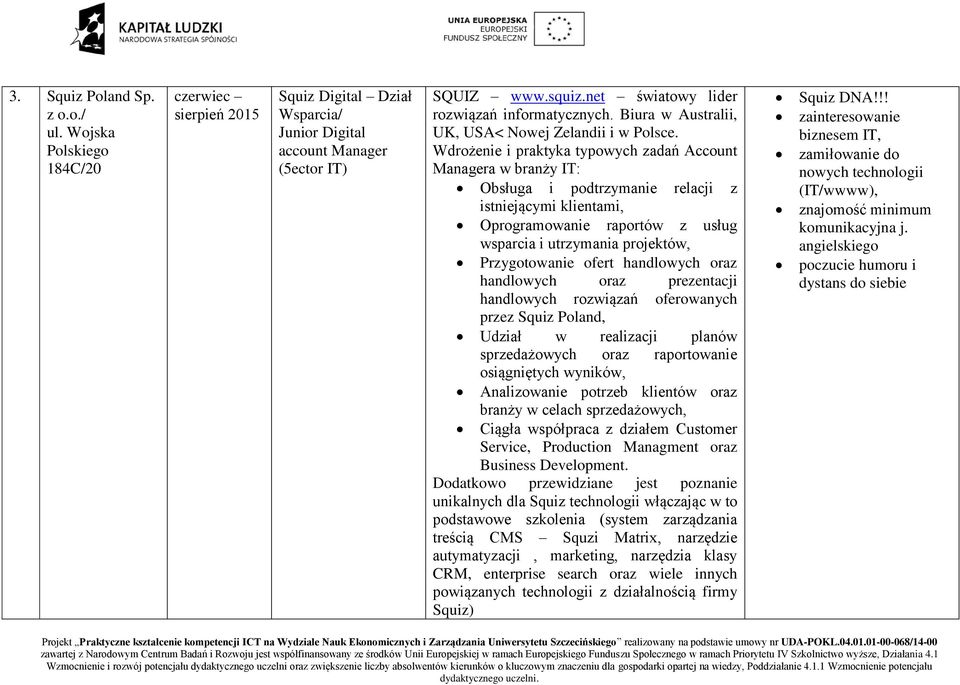 Wdrożenie i praktyka typowych zadań Account Managera w branży IT: Obsługa i podtrzymanie relacji z istniejącymi klientami, Oprogramowanie raportów z usług wsparcia i utrzymania projektów,