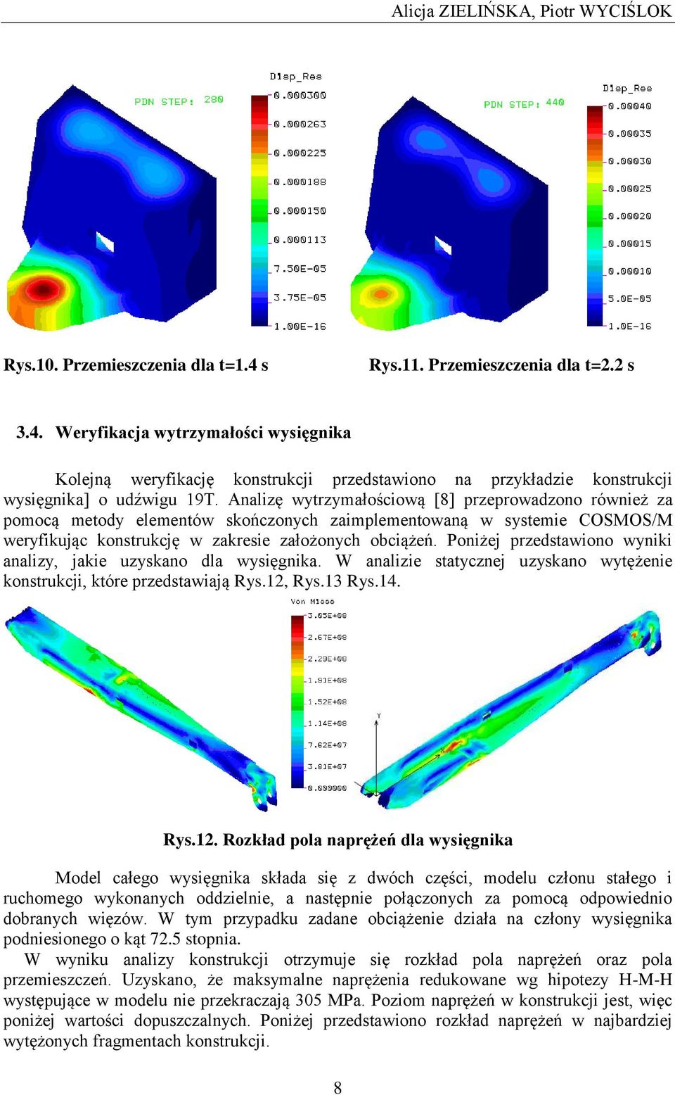 Analizę wytrzymałościową [8] przeprowadzono również za pomocą metody elementów skończonych zaimplementowaną w systemie COSMOS/M weryfikując konstrukcję w zakresie założonych obciążeń.