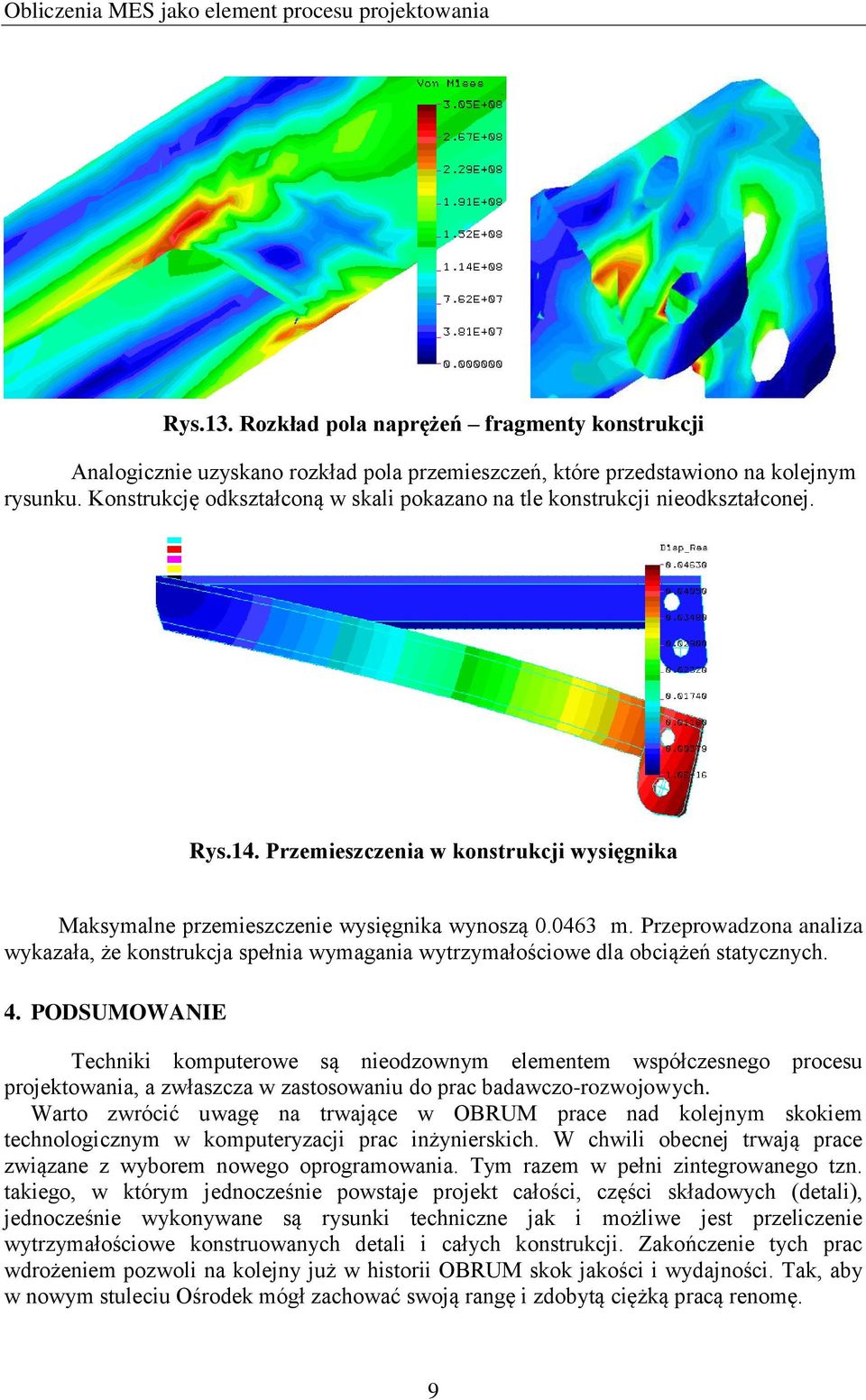 Przeprowadzona analiza wykazała, że konstrukcja spełnia wymagania wytrzymałościowe dla obciążeń statycznych. 4.