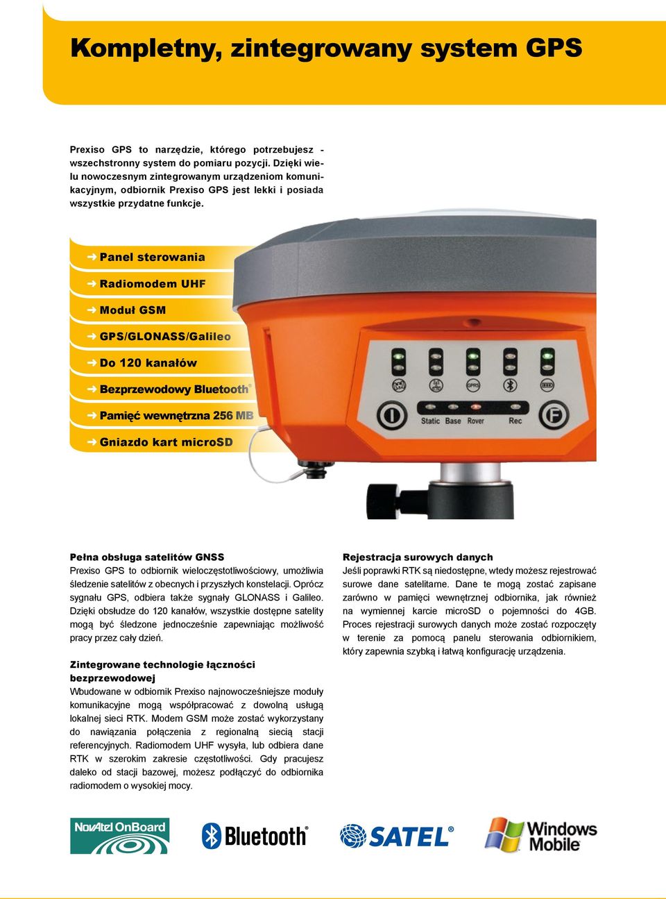 Panel sterowania Radiomodem UHF Moduł GSM GPS/GLONASS/Galileo Do 120 kanałów Bezprzewodowy Bluetooth Pamięć wewnętrzna 256 MB Gniazdo kart microsd Pełna obsługa satelitów GNSS Prexiso GPS to