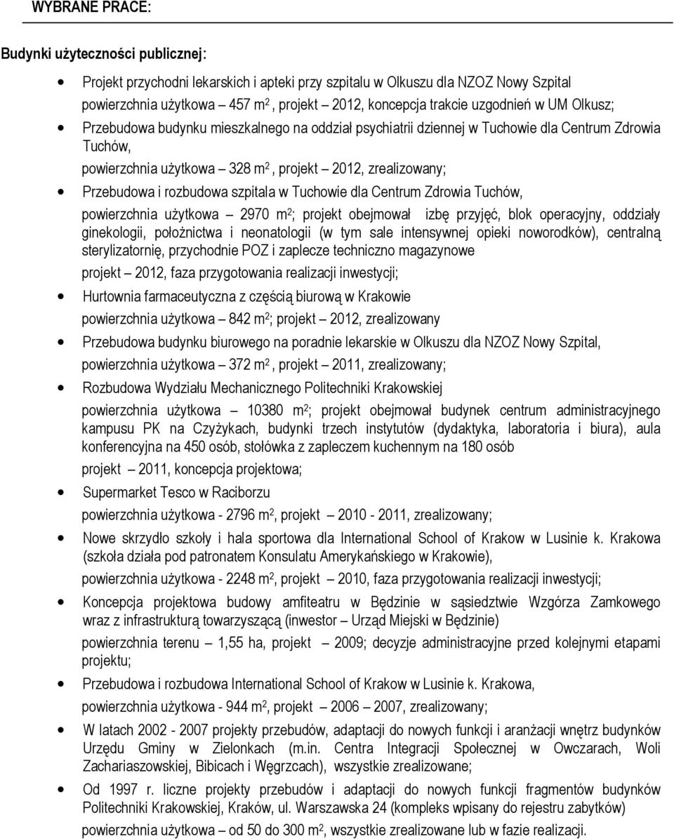 rozbudowa szpitala w Tuchowie dla Centrum Zdrowia Tuchów, powierzchnia uŝytkowa 2970 m 2 ; projekt obejmował izbę przyjęć, blok operacyjny, oddziały ginekologii, połoŝnictwa i neonatologii (w tym