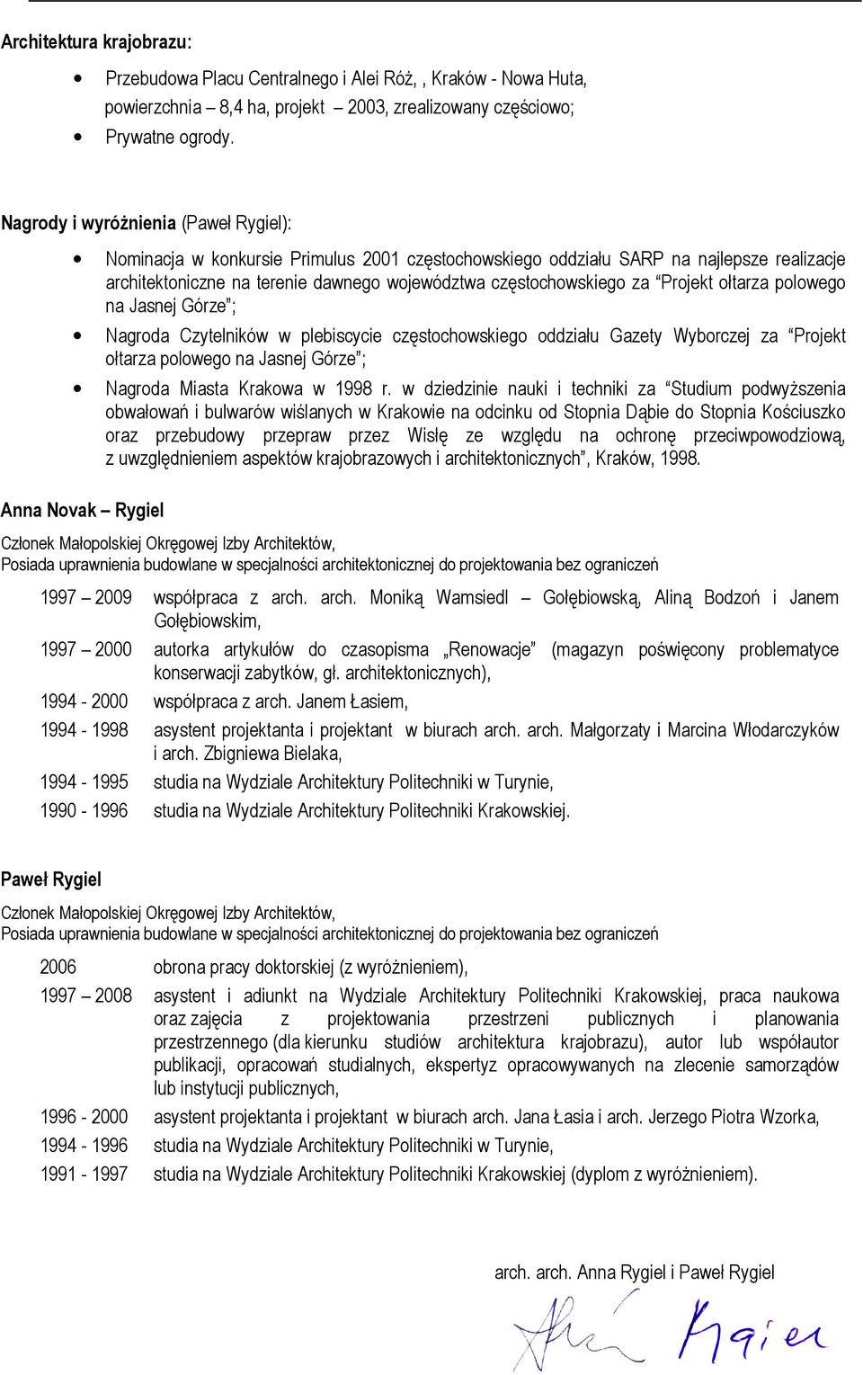 Projekt ołtarza polowego na Jasnej Górze ; Nagroda Czytelników w plebiscycie częstochowskiego oddziału Gazety Wyborczej za Projekt ołtarza polowego na Jasnej Górze ; Nagroda Miasta Krakowa w 1998 r.
