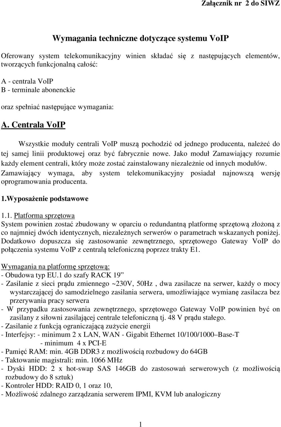 Centrala VoIP Wszystkie moduły centrali VoIP muszą pochodzić od jednego producenta, należeć do tej samej linii produktowej oraz być fabrycznie nowe.