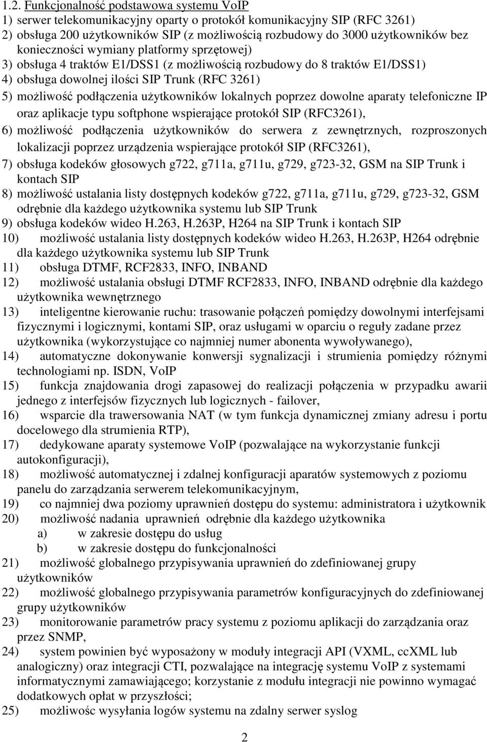 użytkowników lokalnych poprzez dowolne aparaty telefoniczne IP oraz aplikacje typu softphone wspierające protokół SIP (RFC3261), 6) możliwość podłączenia użytkowników do serwera z zewnętrznych,