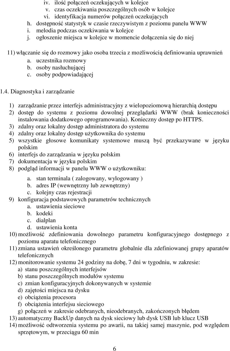 ogłoszenie miejsca w kolejce w momencie dołączenia się do niej 11) włączanie się do rozmowy jako osoba trzecia z możliwością definiowania uprawnień a. uczestnika rozmowy b. osoby nasłuchującej c.