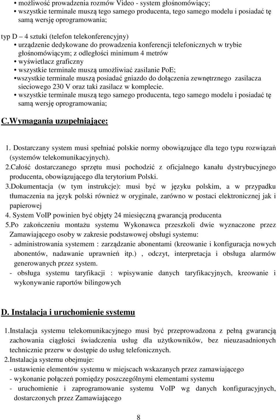 zasilanie PoE; wszystkie terminale muszą posiadać gniazdo do dołączenia zewnętrznego zasilacza sieciowego 230 V oraz taki zasilacz w komplecie.