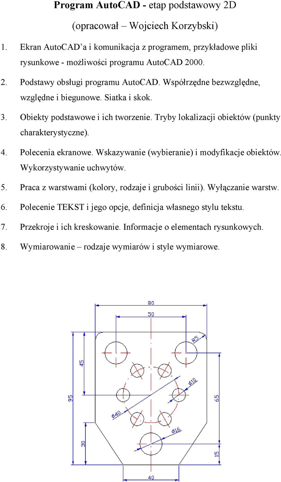 Wskazywanie (wybieranie) i modyfikacje obiektów. Wykorzystywanie uchwytów. 5. Praca z warstwami (kolory, rodzaje i grubości linii). Wyłączanie warstw. 6.