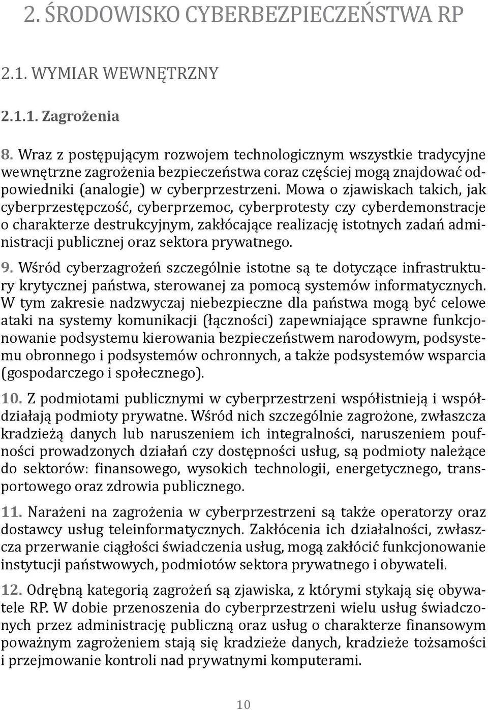 Mowa o zjawiskach takich, jak cyberprzestępczość, cyberprzemoc, cyberprotesty czy cyberdemonstracje o charakterze destrukcyjnym, zakłócające realizację istotnych zadań administracji publicznej oraz