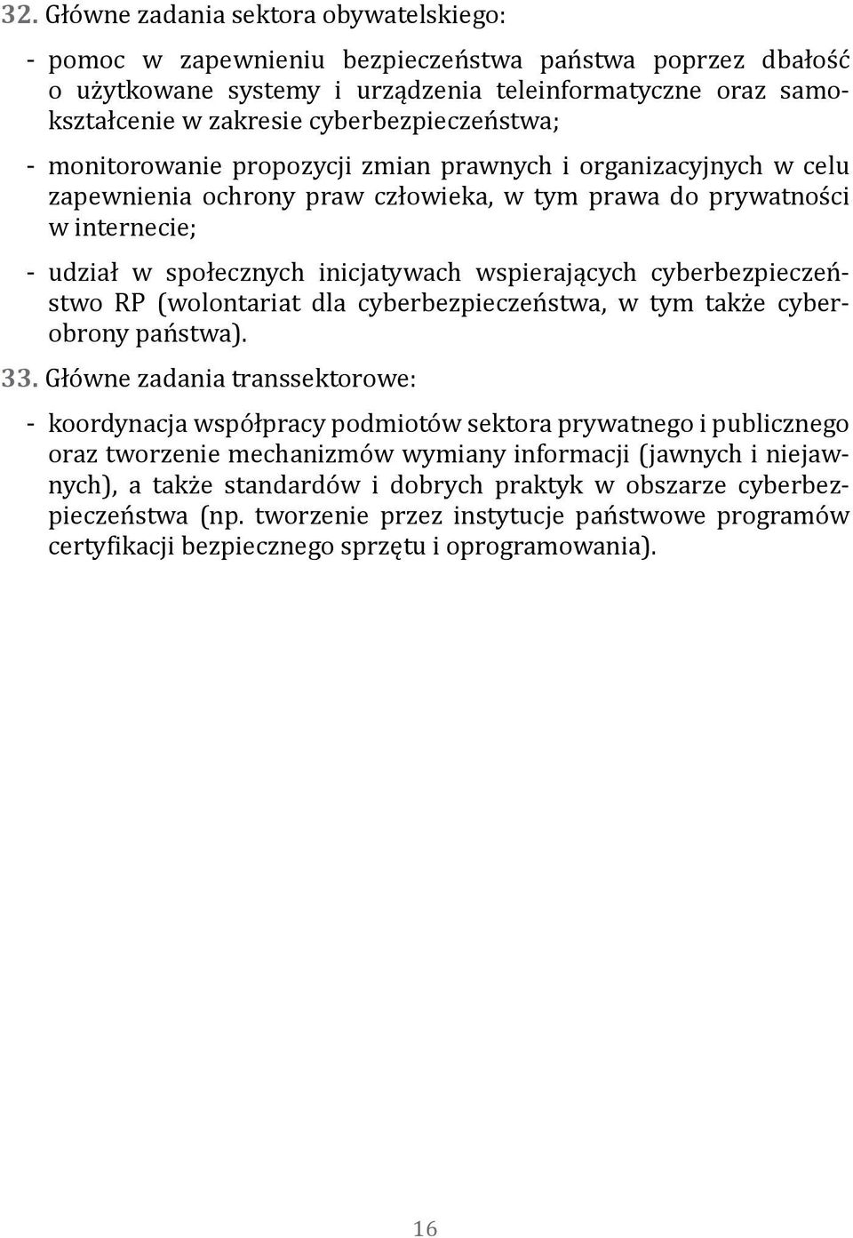 inicjatywach wspierających cyberbezpieczeństwo RP (wolontariat dla cyberbezpieczeństwa, w tym także cyberobrony państwa). 33.
