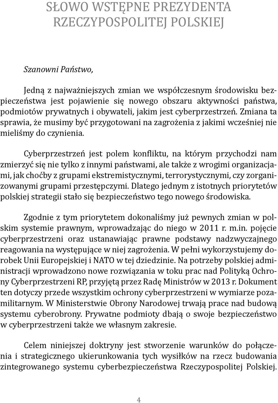 Cyberprzestrzeń jest polem konfliktu, na którym przychodzi nam zmierzyć się nie tylko z innymi państwami, ale także z wrogimi organizacjami, jak choćby z grupami ekstremistycznymi, terrorystycznymi,