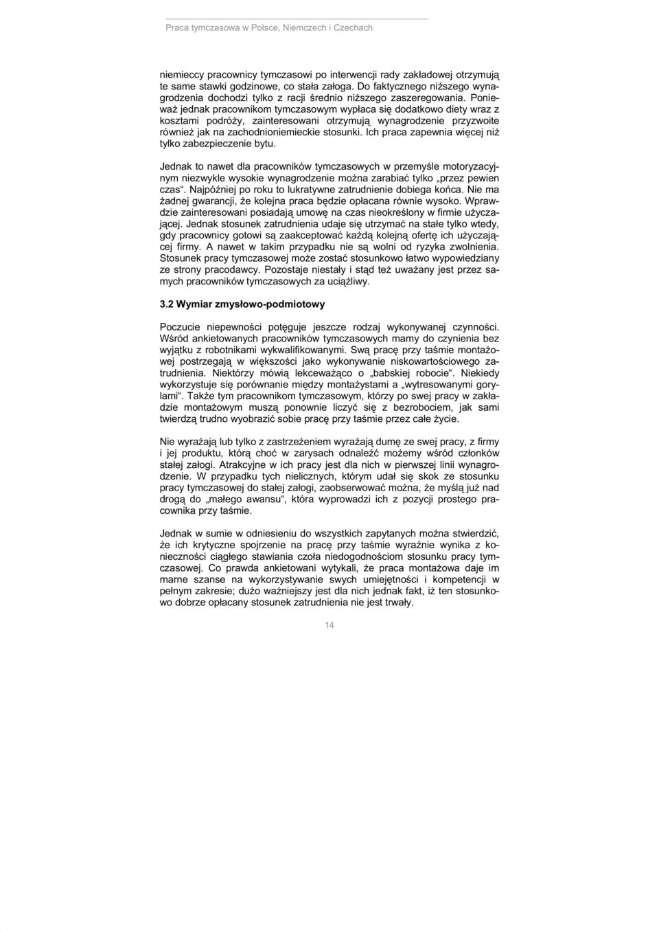 Poniewa jednak pracownikom tymczasowym wyp aca si dodatkowo diety wraz z kosztami podró y, zainteresowani otrzymuj wynagrodzenie przyzwoite równie jak na zachodnioniemieckie stosunki.