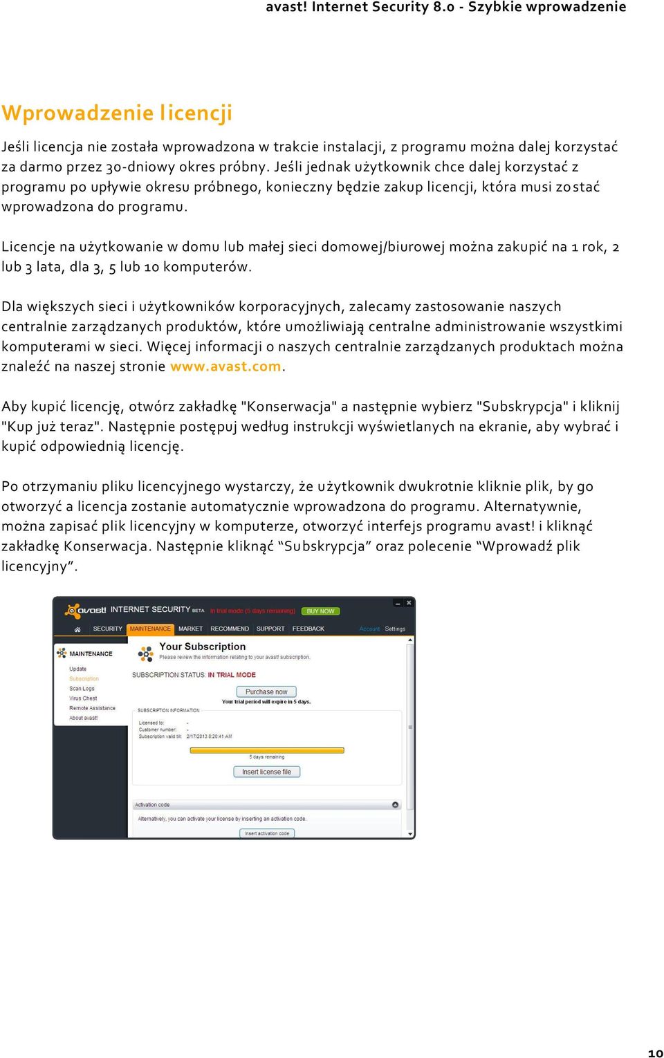 Licencje na użytkowanie w domu lub małej sieci domowej/biurowej można zakupić na 1 rok, 2 lub 3 lata, dla 3, 5 lub 10 komputerów.