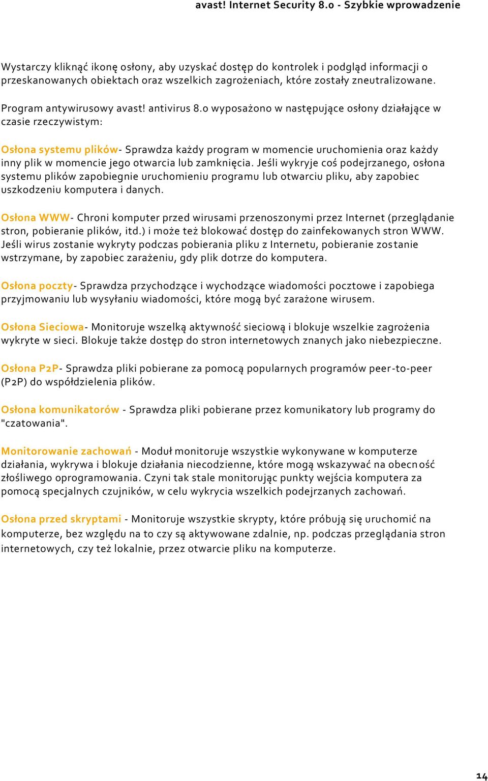 0 wyposażono w następujące osłony działające w czasie rzeczywistym: Osłona systemu plików- Sprawdza każdy program w momencie uruchomienia oraz każdy inny plik w momencie jego otwarcia lub zamknięcia.